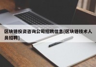 区块链投资咨询公司招聘信息[区块链技术人员招聘]