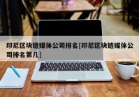 印尼区块链媒体公司排名[印尼区块链媒体公司排名第几]