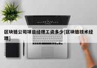 区块链公司项目经理工资多少[区块链技术经理]