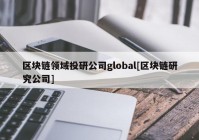 区块链领域投研公司global[区块链研究公司]