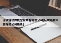 区块链软件概念股票有哪些公司[区块链技术最好的公司股票]