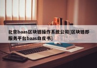 北京baas区块链操作系统公司[区块链即服务平台baas白皮书]