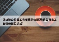 区块链公司员工有哪些职位[区块链公司员工有哪些职位组成]