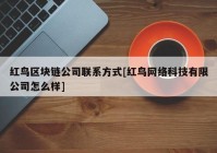 红鸟区块链公司联系方式[红鸟网络科技有限公司怎么样]